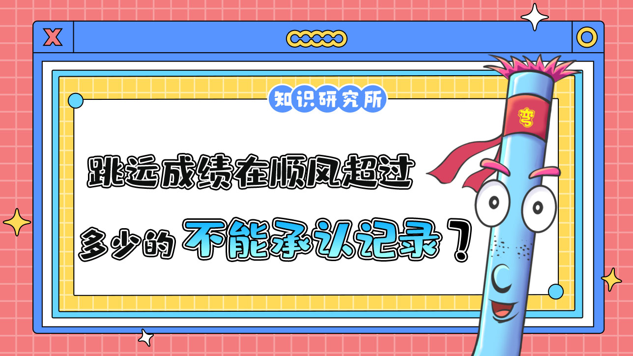 跳遠(yuǎn)成績(jī)?cè)陧橈L(fēng)風(fēng)速超過(guò)多少的時(shí)候不能承認(rèn)為新的世界紀(jì)錄呢？.jpg